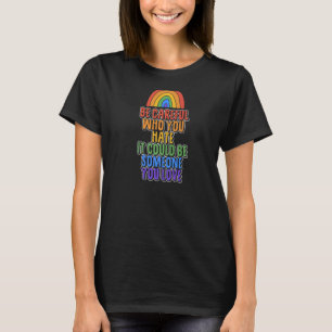 Sei vorsichtig, wen du hasst, es könnte jemand sei T-Shirt