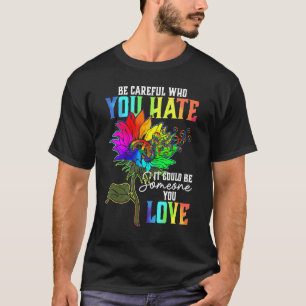 Sei vorsichtig, wen du hasst, es könnte jemand sei T-Shirt