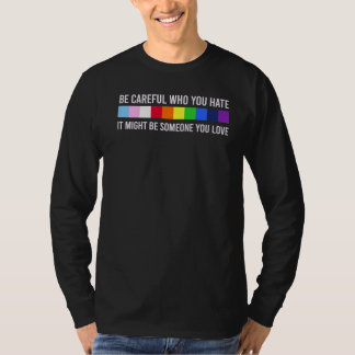 Sei vorsichtig, wen du hasst, es könnte jemand sei T-Shirt