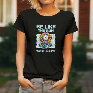 Sei wie die Sonne, leuchte weiter T-Shirt