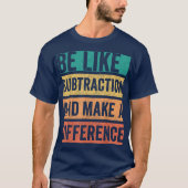 Sei wie die Subtraktion und mach einen Unterschied T-Shirt (Vorderseite)