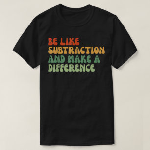 Sei wie die Subtraktion und mach einen Unterschied T-Shirt