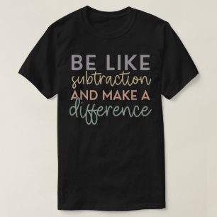 Sei wie die Subtraktion und mach einen Unterschied T-Shirt