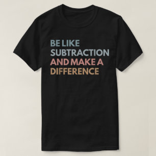 Sei wie die Subtraktion und mach einen Unterschied T-Shirt
