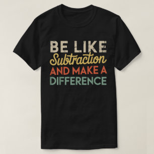 Sei wie die Subtraktion und mach einen Unterschied T-Shirt