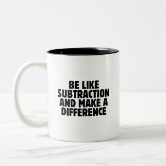 Sei wie Subtraktion... lustiges Mathe-Zitat Zweifarbige Tasse