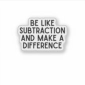 Sei wie Subtraktion... lustiges Mathematik Zitat. Aufkleber (Vorderseite)