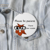 Seien Sie bitte geduldig: Ich habe niedrige Vision Button (Beispiel)