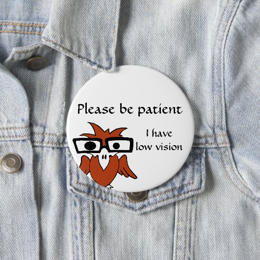 Seien Sie bitte geduldig: Ich habe niedrige Vision Button (Beispiel)