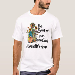 Seien Sie dankbar für alles, was Sozialarbeiter K T-Shirt