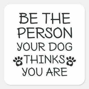Seien Sie die Person, die Ihr Hund denkt, dass Sie Quadratischer Aufkleber