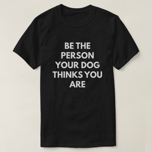 Seien Sie die Person, die Ihr Hund denkt, dass Sie T-Shirt (Design vorne)