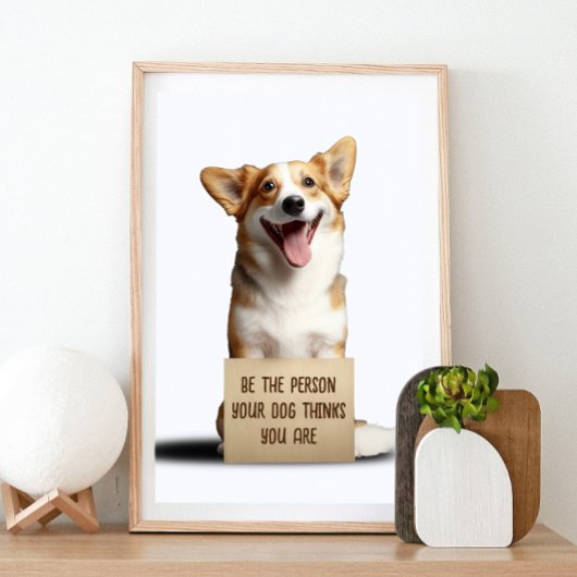 Seien Sie die Person, die Ihr Hund denkt, Sie sind Poster