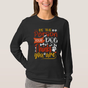 Seien Sie die Person, die Ihr Hund denkt, Sie sind T-Shirt