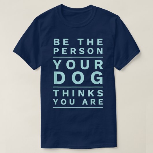 Seien Sie die Person, die Ihr Hund denkt, Sie sind T-Shirt (Design vorne)
