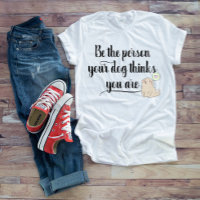 Seien Sie die Person, die Ihr Hund für Sie Shirt P