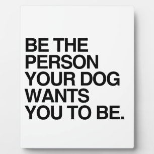SEIEN SIE DIE PERSON, DIE IHR HUND WILL ZU SEIN -. FOTOPLATTE