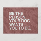 SEIEN SIE DIE PERSON, DIE IHR HUND WILL ZU SEIN -. POSTKARTE (Vorderseite)