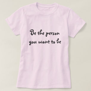 Seien Sie die Person, die Sie zum Sein-tShirt T-Shirt