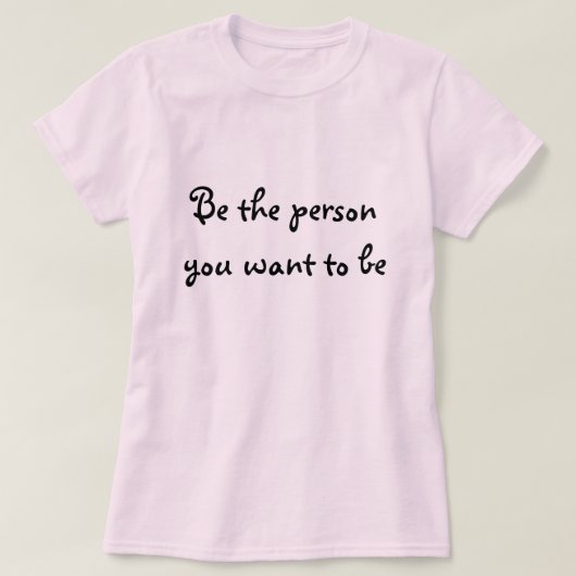 Seien Sie die Person, die Sie zum Sein-tShirt T-Shirt (Design vorne)