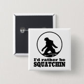 Seien Sie eher Squatchin Button (Vorne & Hinten)
