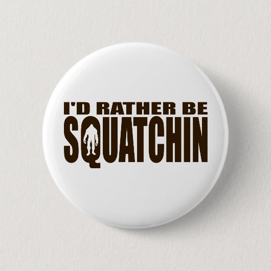 Seien Sie eher Squatchin - Finden von Bigfoot Button (Vorderseite)