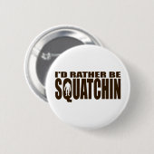 Seien Sie eher Squatchin - Finden von Bigfoot Button (Vorne & Hinten)