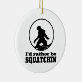 Seien Sie eher Squatchin Keramikornament (Rechts)