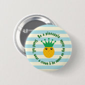 Seien Sie ein Ananas-inspirierendes Zitat Button (Vorne & Hinten)