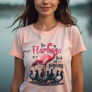 Seien Sie ein Flamingo in einer Flock von Tauben - T-Shirt