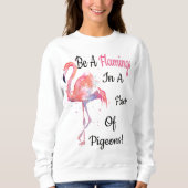 Seien Sie ein Flamingo in einer Menge der Tauben Sweatshirt (Vorderseite)