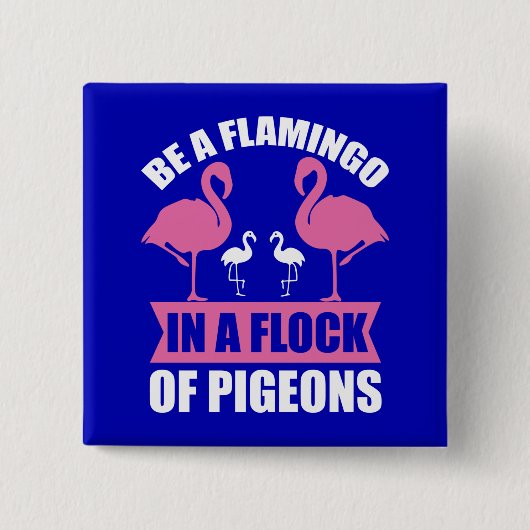 Seien Sie ein Flamingo in einer Schar von Tauben Button (Vorderseite)