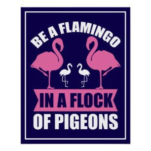 Seien Sie ein Flamingo in einer Schar von Tauben Poster