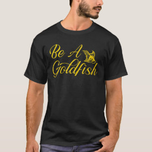 Seien Sie ein Goldfish Funny Sprichwort Sarcastic T-Shirt