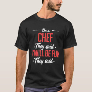 Seien Sie ein Koch, sagten sie, es wird Spaß, sie T-Shirt