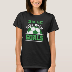 Seien Sie ein Mädchen mit Goals Soccer Player Zube T-Shirt