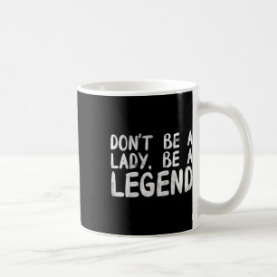 Seien Sie eine Lady, seien Sie eine rechtschaffene Kaffeetasse