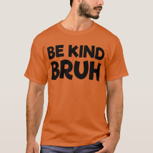 Seien Sie freundlich bruh aufhören, den Tag der Fr T-Shirt