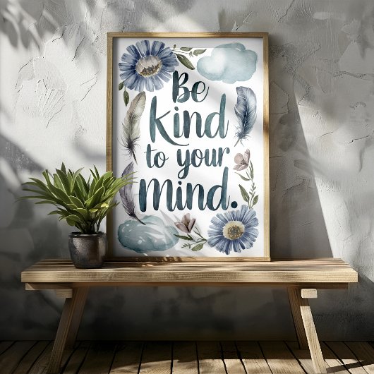 Seien Sie freundlich zu Ihrem Geist, Blumen und Fe Poster