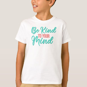 Seien Sie freundlich zu Ihrem Mind Tee Shirt