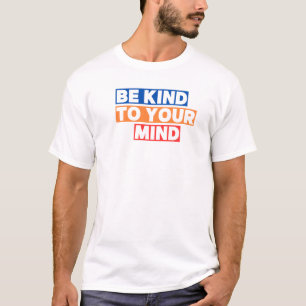 Seien Sie freundlich zu Ihrem Verstand T-Shirt