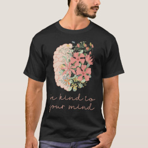 Seien Sie freundlich zu Ihren geistigen Gesundheit T-Shirt