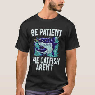 Seien Sie Geduldig Die Welse Sind Keine Welse T-Shirt