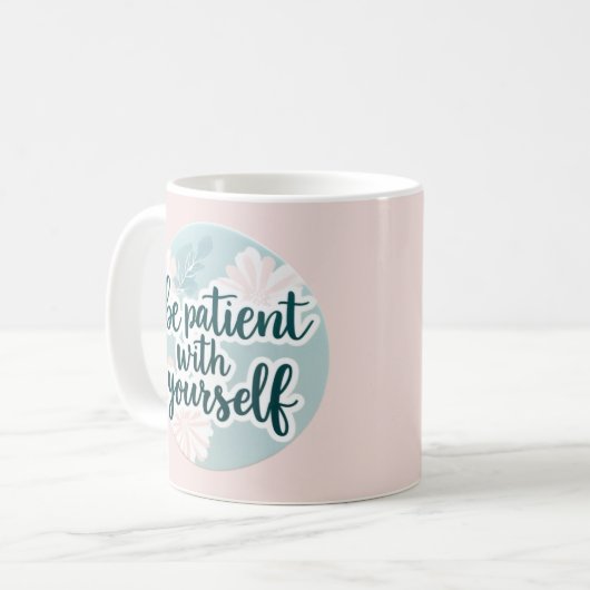 Seien Sie geduldig mit Ihrer eigenen Tasse (Vorderseite Links)