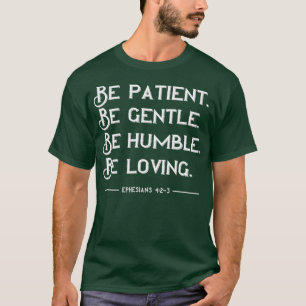 Seien Sie geduldig, sanft und humbel T-Shirt