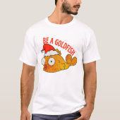 Seien Sie Goldfisch T-Shirt (Vorderseite)