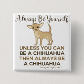 Seien Sie immer ein Chihuahua Funny Button (Vorderseite)