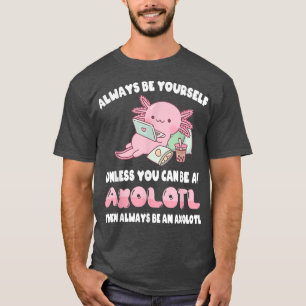 Seien Sie immer selbst, wenn Sie kein Axolot sein T-Shirt