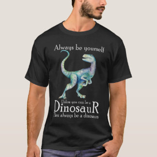 Seien Sie immer selbst, wenn Sie kein Dinosaurier  T-Shirt