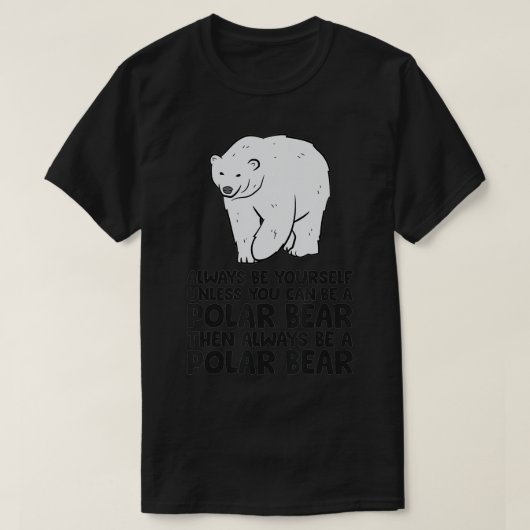 Seien Sie immer selbst, wenn Sie kein Eisbär sein  T-Shirt (Design vorne)